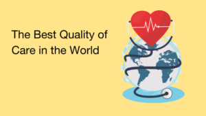 The Best Quality of Care in the World